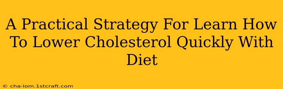 A Practical Strategy For Learn How To Lower Cholesterol Quickly With Diet