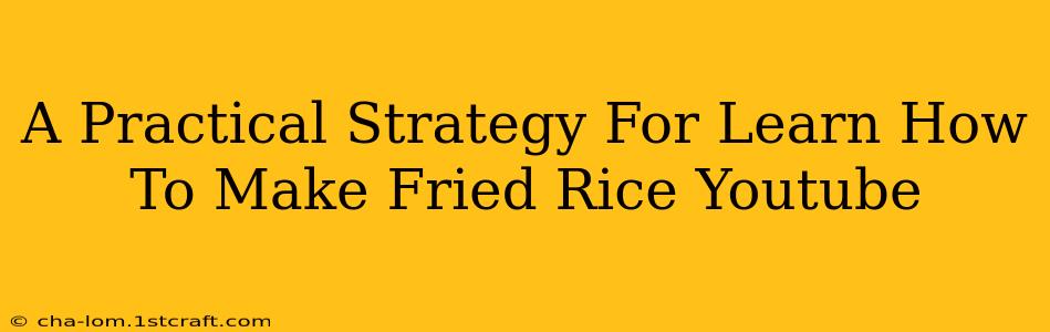 A Practical Strategy For Learn How To Make Fried Rice Youtube