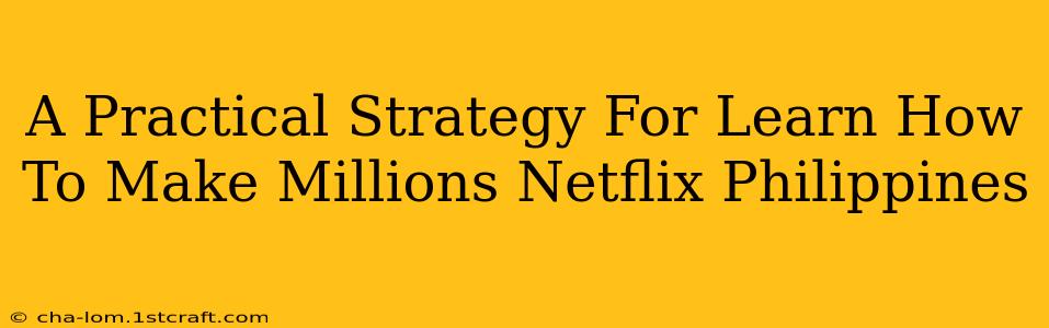 A Practical Strategy For Learn How To Make Millions Netflix Philippines