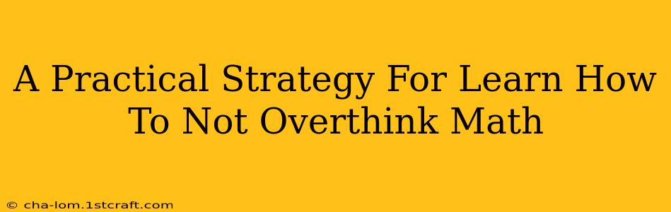 A Practical Strategy For Learn How To Not Overthink Math