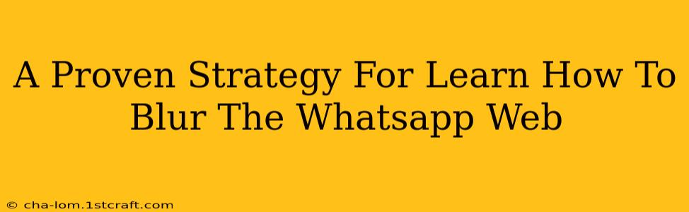 A Proven Strategy For Learn How To Blur The Whatsapp Web