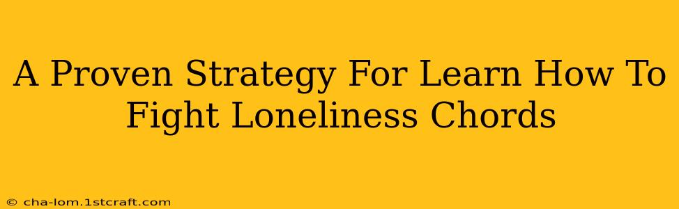 A Proven Strategy For Learn How To Fight Loneliness Chords