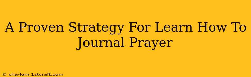 A Proven Strategy For Learn How To Journal Prayer