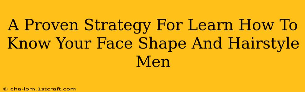 A Proven Strategy For Learn How To Know Your Face Shape And Hairstyle Men