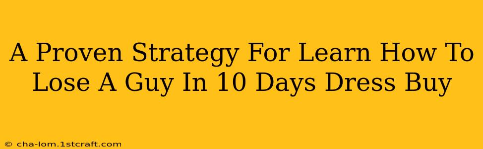 A Proven Strategy For Learn How To Lose A Guy In 10 Days Dress Buy