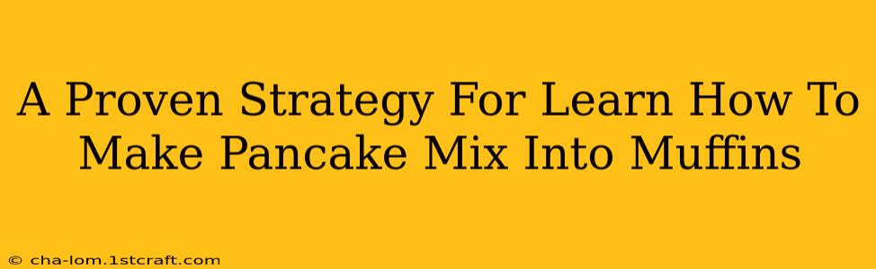 A Proven Strategy For Learn How To Make Pancake Mix Into Muffins