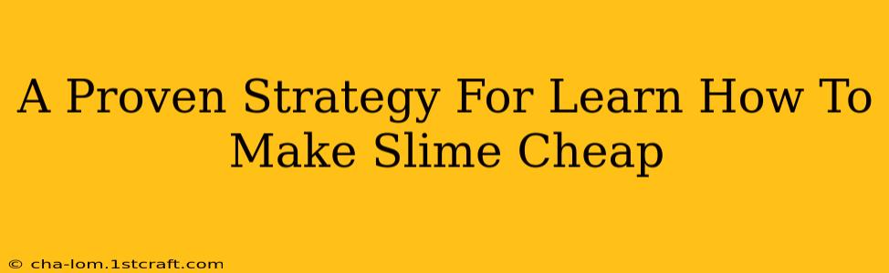 A Proven Strategy For Learn How To Make Slime Cheap