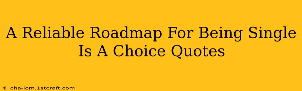 A Reliable Roadmap For Being Single Is A Choice Quotes