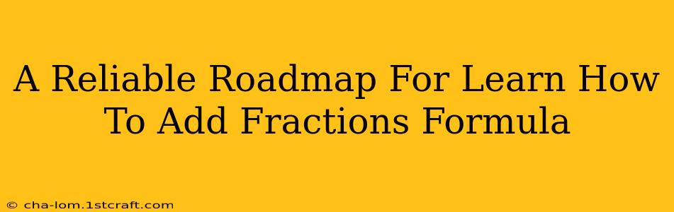 A Reliable Roadmap For Learn How To Add Fractions Formula