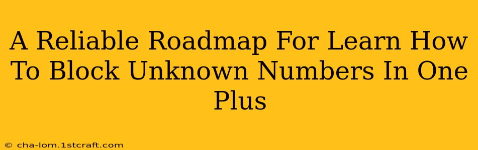 A Reliable Roadmap For Learn How To Block Unknown Numbers In One Plus