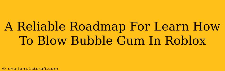 A Reliable Roadmap For Learn How To Blow Bubble Gum In Roblox