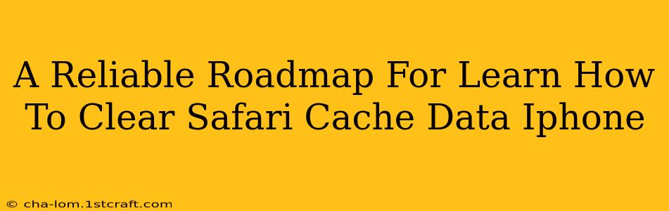 A Reliable Roadmap For Learn How To Clear Safari Cache Data Iphone