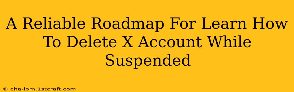 A Reliable Roadmap For Learn How To Delete X Account While Suspended