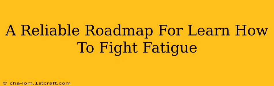 A Reliable Roadmap For Learn How To Fight Fatigue