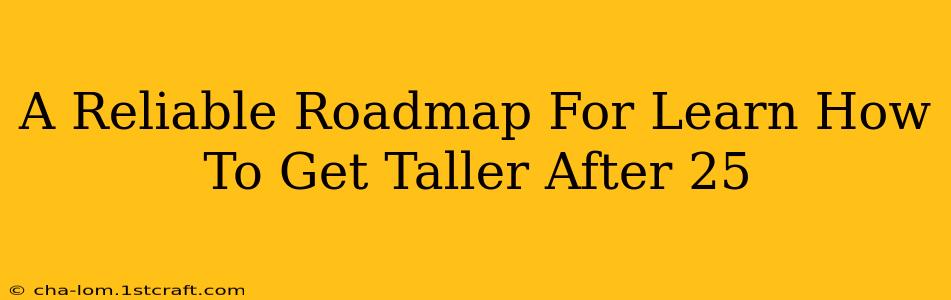 A Reliable Roadmap For Learn How To Get Taller After 25