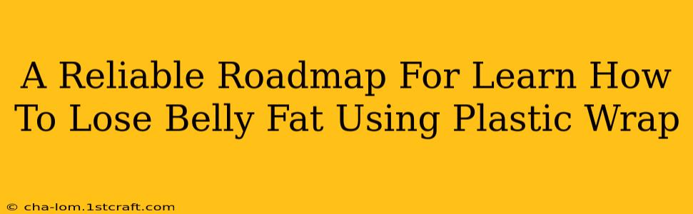 A Reliable Roadmap For Learn How To Lose Belly Fat Using Plastic Wrap