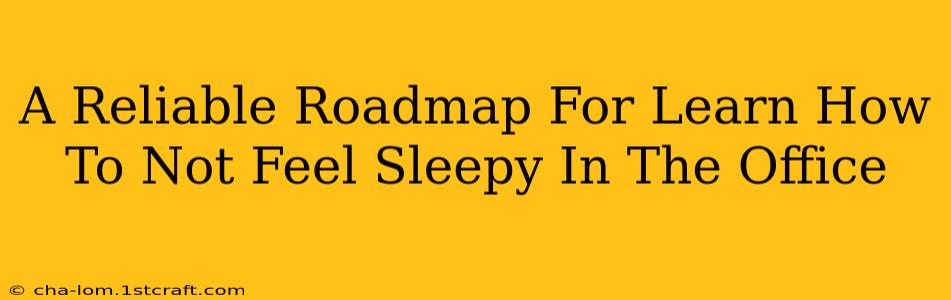 A Reliable Roadmap For Learn How To Not Feel Sleepy In The Office