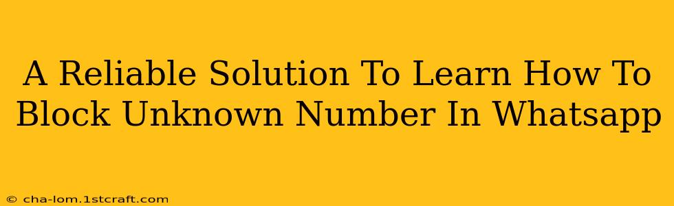 A Reliable Solution To Learn How To Block Unknown Number In Whatsapp