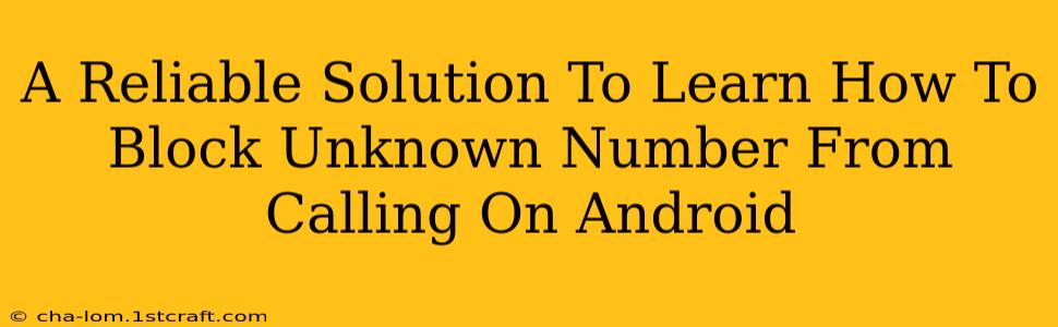 A Reliable Solution To Learn How To Block Unknown Number From Calling On Android