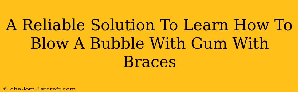 A Reliable Solution To Learn How To Blow A Bubble With Gum With Braces