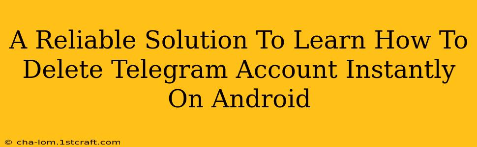 A Reliable Solution To Learn How To Delete Telegram Account Instantly On Android