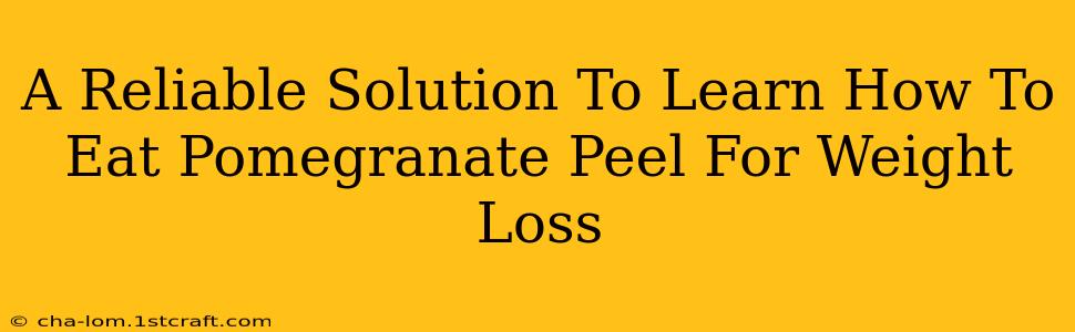 A Reliable Solution To Learn How To Eat Pomegranate Peel For Weight Loss