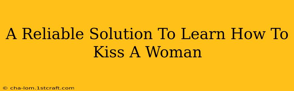 A Reliable Solution To Learn How To Kiss A Woman