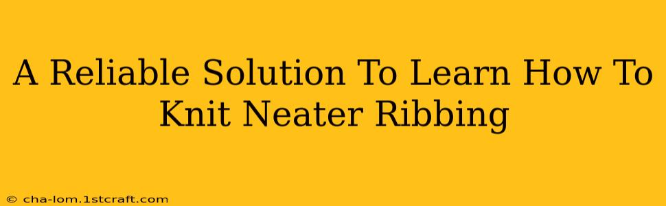 A Reliable Solution To Learn How To Knit Neater Ribbing