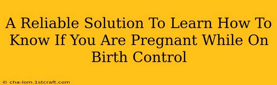 A Reliable Solution To Learn How To Know If You Are Pregnant While On Birth Control