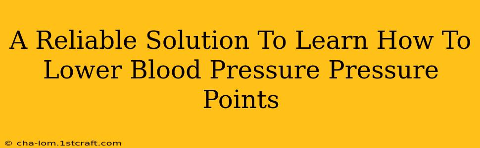 A Reliable Solution To Learn How To Lower Blood Pressure Pressure Points