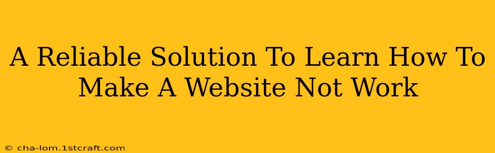 A Reliable Solution To Learn How To Make A Website Not Work