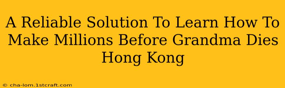 A Reliable Solution To Learn How To Make Millions Before Grandma Dies Hong Kong