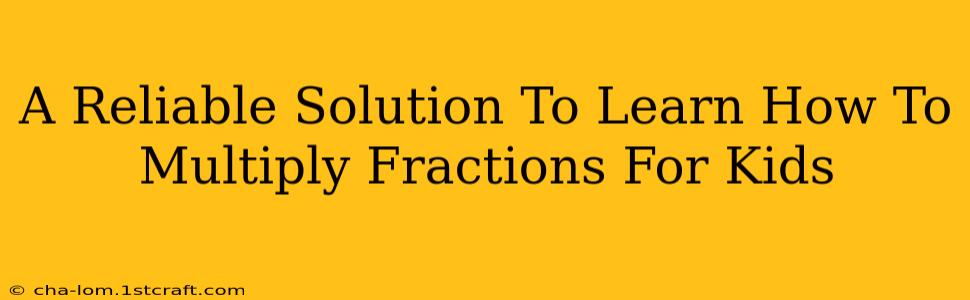 A Reliable Solution To Learn How To Multiply Fractions For Kids