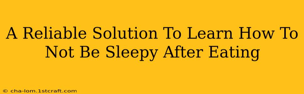 A Reliable Solution To Learn How To Not Be Sleepy After Eating