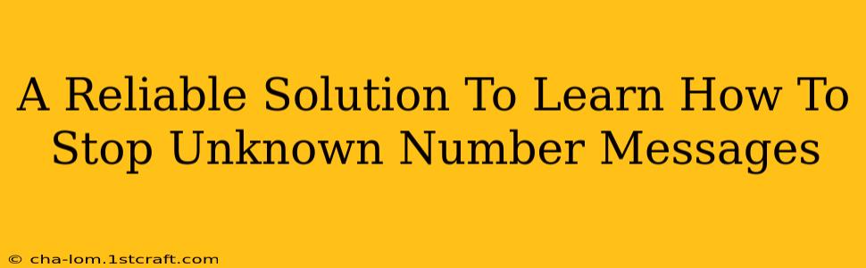 A Reliable Solution To Learn How To Stop Unknown Number Messages