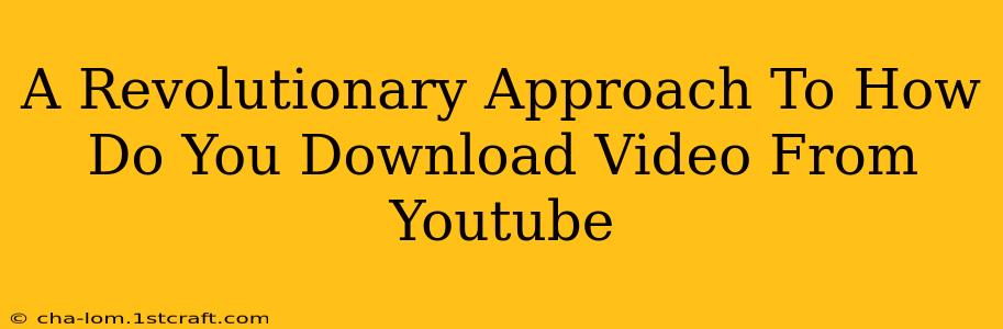 A Revolutionary Approach To How Do You Download Video From Youtube