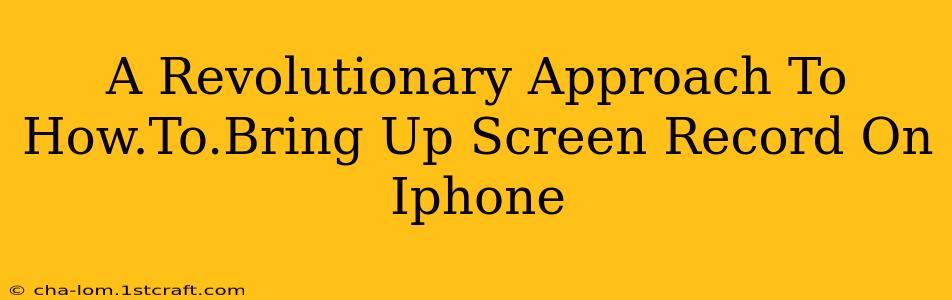 A Revolutionary Approach To How.To.Bring Up Screen Record On Iphone