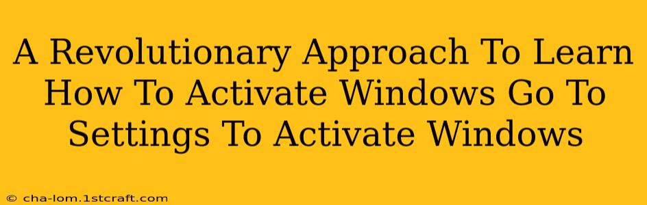 A Revolutionary Approach To Learn How To Activate Windows Go To Settings To Activate Windows