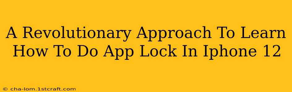 A Revolutionary Approach To Learn How To Do App Lock In Iphone 12