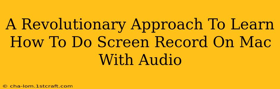 A Revolutionary Approach To Learn How To Do Screen Record On Mac With Audio