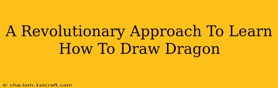 A Revolutionary Approach To Learn How To Draw Dragon