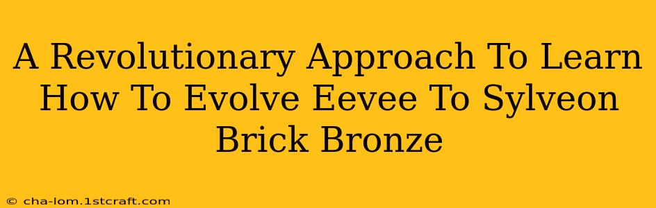 A Revolutionary Approach To Learn How To Evolve Eevee To Sylveon Brick Bronze