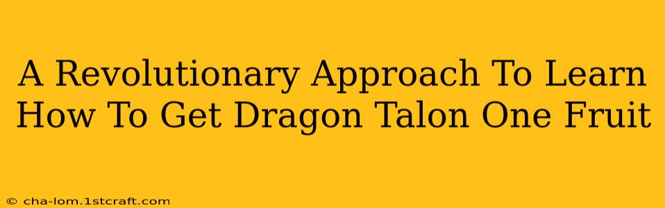 A Revolutionary Approach To Learn How To Get Dragon Talon One Fruit