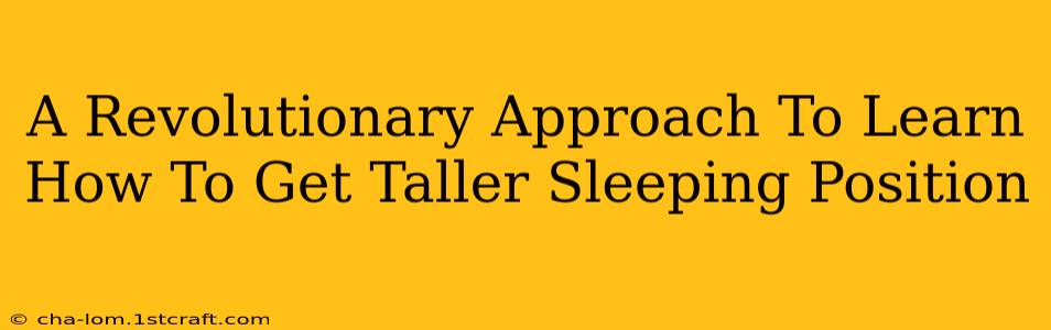 A Revolutionary Approach To Learn How To Get Taller Sleeping Position