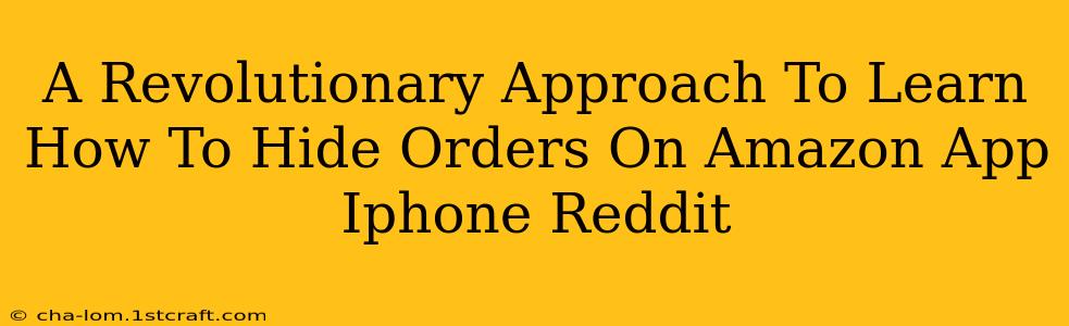 A Revolutionary Approach To Learn How To Hide Orders On Amazon App Iphone Reddit