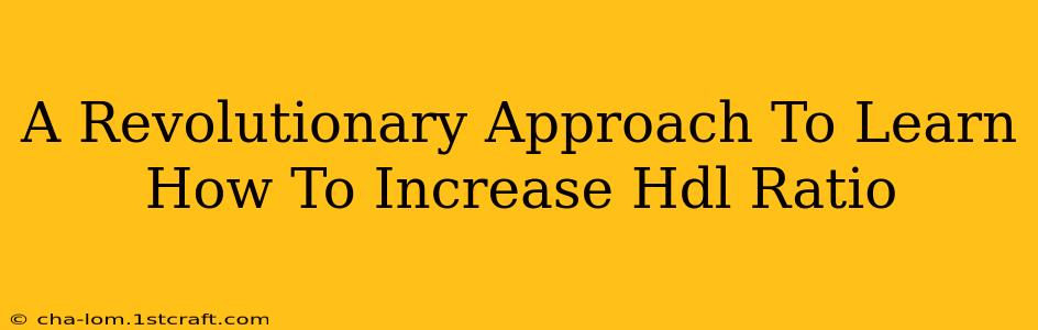 A Revolutionary Approach To Learn How To Increase Hdl Ratio