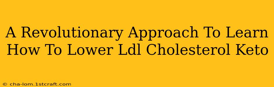 A Revolutionary Approach To Learn How To Lower Ldl Cholesterol Keto