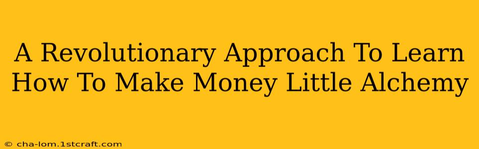 A Revolutionary Approach To Learn How To Make Money Little Alchemy