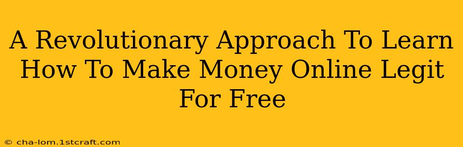 A Revolutionary Approach To Learn How To Make Money Online Legit For Free