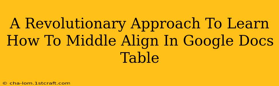 A Revolutionary Approach To Learn How To Middle Align In Google Docs Table